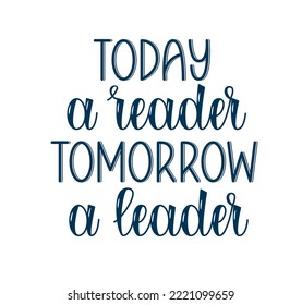 Today a Reader tomorrow a Leader phrase. Handwritten vector lettering. Education inspirational quote.	
