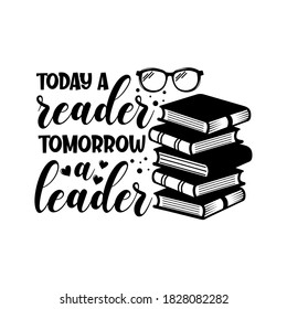 Today a reader tomorrow a leader positive slogan inscription. Vector quotes. Illustration for prints on t-shirts and bags, posters, cards. Isolated on white background. Motivational and inspirational 