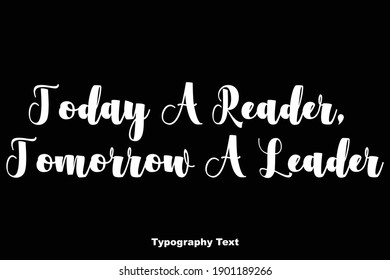 Today A Reader, Tomorrow A Leader Typescript Typography Text Phrase On Black Background 