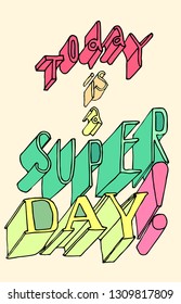 Today is a super day - hand drawn inscription. Motivation image.