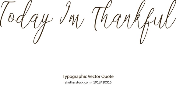 Today I’m Thankful Cursive Typography  Text Quote