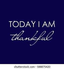 Today I am thankful, inspirational quote card, poster