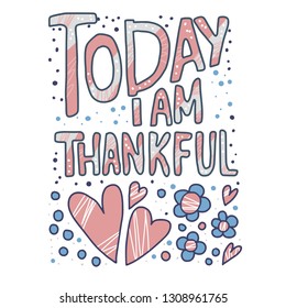 Today I am Thankful quote with decoration in doodle style. Poster template with handwritten lettering. Hand lettered message. Inspirational poster with text. Vector conceptual illustration.