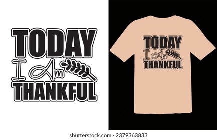 Today I Am Thankful  T Shirt Design,funny Thanksgiving t shirts design vector,Trendy Thanksgiving t-shirt design, Thanksgiving Typography T Shirt Design