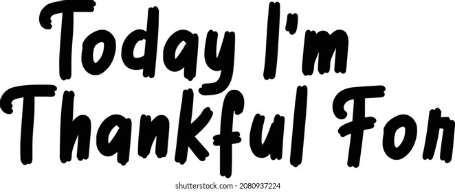 Today I'm Thankful For Vector design idiom Text Phrase