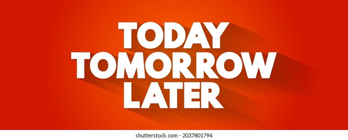 Today Tomorrow Later text quote, concept background