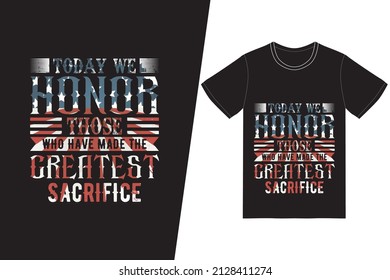 Today we honor those who have made the greatest sacrifice t-shirt design. Memorial day t-shirt design vector. For t-shirt print and other uses.