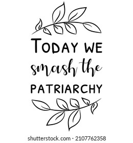 Today we smash the patriarchy. Vector Quote