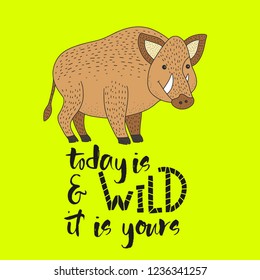 Today is wild and it is yours. Vector hipster card with a wild boar and hand drawn lettering handdrawn quote.