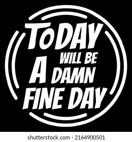 Today Will Be A Damn Fine Day illustration, Motivational Quote vector, Work Office, Sarcastic, Sassy svg