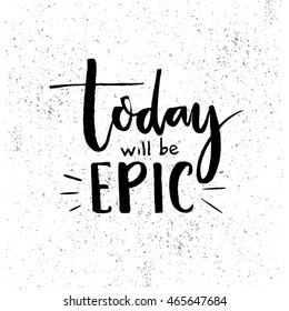 Today will be epic. Inspiration saying. Black lettering at white background with grunge texture. Motivational poster vector design