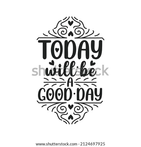 Today will be a good day white background lettring quote