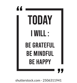 Today i will be grateful, be mindful, be happy, inspirational design quote, motivational quotes, typography illustration lettering quotes