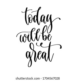 today will be great - hand lettering inscription positive quote design, motivation and inspiration phrase, calligraphy vector illustration