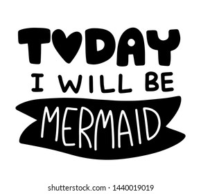 Today i will be mermaid. Summer lettering composition with decor. Vector illustration with isolated hand drawn phrase. Can be used as a print on t-shirts and bags, banner or poster.