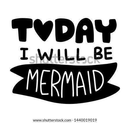Today i will be mermaid. Summer lettering composition with decor. Vector illustration with isolated hand drawn phrase. Can be used as a print on t-shirts and bags, banner or poster.