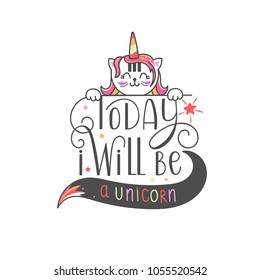 Today I will be a unicorn - inscription with cute smiling  cat with a unicorn horn. Vector illustration.
