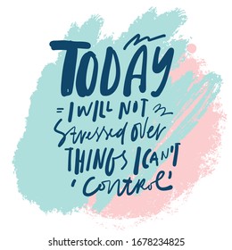 Today I will not stressed over things I can’t control. Keep calm. Hand lettering quote. Modern brush background