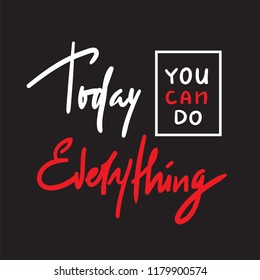 Today you can do everything -simple inspire and motivational quote. Hand drawn beautiful lettering. Print for inspirational poster, t-shirt, bag, cups, card, flyer, sticker, badge. Elegant calligraphy