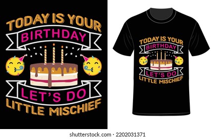 Today is your Birthday let's do Little Mischief Typography T-shirt Design Vector Illustration