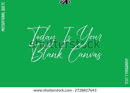 Today Is Your Blank Canvas  -Stylish Cursive Typography Text Of Morning and Daily Motivation Quotes