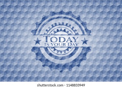 Today is your Day blue emblem with geometric pattern.