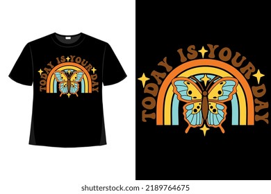 Today Is Your Day Butterfly Tshirt Good For Clothes, Greeting Card, Poster, And Mug Design.