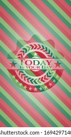 Today is your Day christmas style badge. Vector Illustration. Detailed.