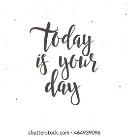 Today is your day. Conceptual handwritten phrase T shirt calligraphic design. Inspirational vector typography.