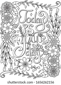 Today is your day font with flowers frame elements. Hand drawn with inspiration word. Doodles art for Valentine's day or Greeting card. Coloring page for adult and kids. Vector Illustration