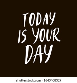 Today is your day. Hand drawn positive phrase. Lettering quote. Vector illustration. white black background.