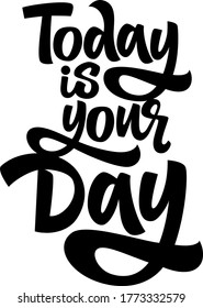 Today is your day hand drawn vector lettering. Inspirational, motivational quote. Anti-procrastination. Design element for t-shirt, sticker, poster, bag, card, print, cover, textile, flyer.