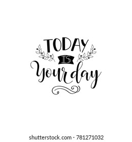 Today is your day. Hand lettering inscription, motivation and inspiration love and life positive quote. Calligraphy vector illustration