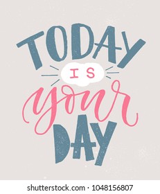 Today is Your day. Hand written lettering modern poster. Brush pen calligraphy banner, inspiring quote. Motivational phrase for t-shirt print, paper design.