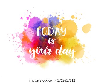 Today is your day - handwritten modern calligraphy lettering on abstract watercolor painted splash background. Inspirational handlettering.