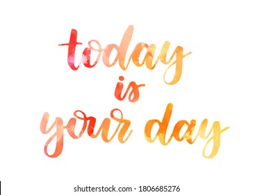 Today is your day - handwritten modern calligraphy watercolor lettering. Inspirational handlettering.