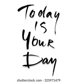 Today is your day. Ink hand lettering inspirational quote. Vector illustration.