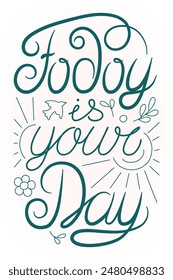Today is your day lettering. Vector hand drawn illustration of positive and kind print.