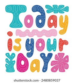 Today is your day lettering. Vector hand drawn illustration of motivation positive and kind print.