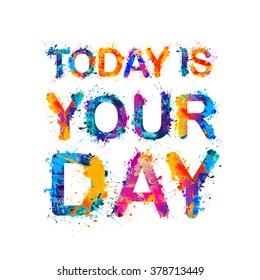 TODAY IS YOUR DAY. Motivation inscription of splash paint letters