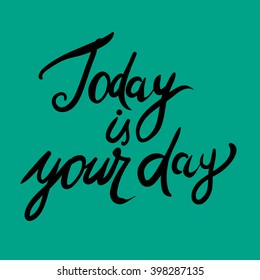 Today is your day. Motivational quote. Modern hand lettering design. Vector illustration