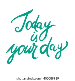 Today is your day. Motivational quote. Modern hand lettering design. Vector illustration