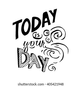 Today is your day. Motivational quote. Modern hand lettering design. Vector illustration