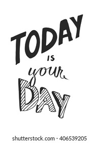 Today is your day. Motivational quote. Modern hand lettering design. Vector illustration