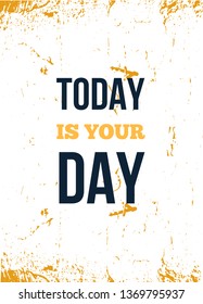 Today is your Day. Motivational wall art on white background. Inspirational poster, success concept. Lifestyle advice
