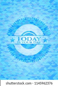 Today is your Day realistic light blue emblem. Mosaic background