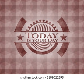 Today is your Day red seamless emblem or badge with geometric pattern background. 