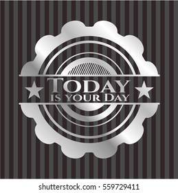 Today is your Day silvery emblem