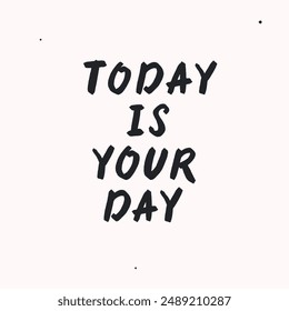 Today is your day - vector handdrawn lettering. Motivational and inspirational quotes , selfcare and selflove concept. Mental health saying, mindfullnes. Perfect design for cards, posters, T-shirts