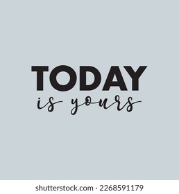 today is yours text on grey background.